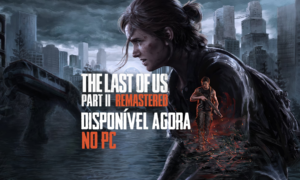 The Last of Us Parte II Remastered – Agora Disponível em PC
